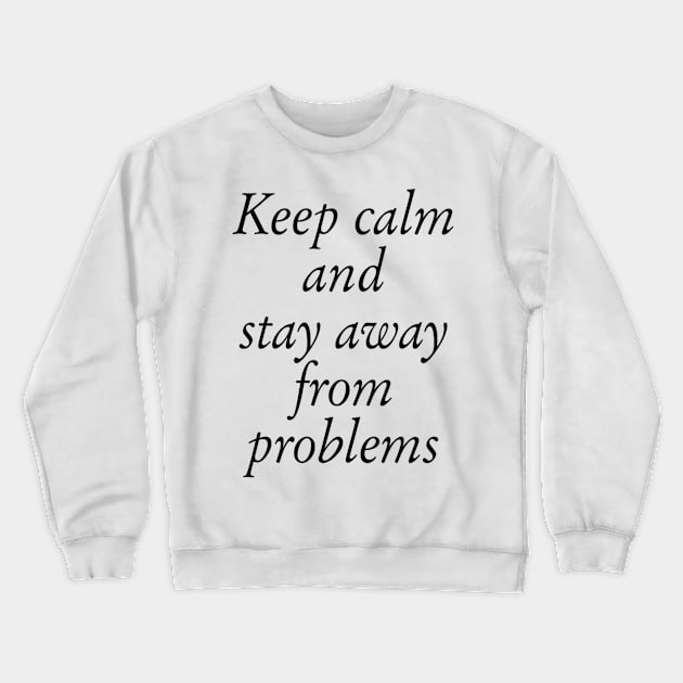 Keep Calm And Stay Away From Problems Crewneck Sweatshirt by ERRAMSHOP